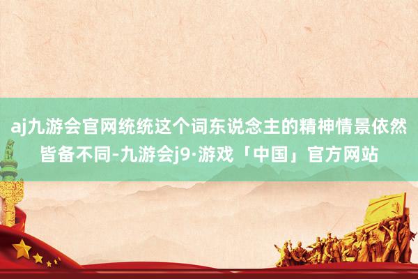 aj九游会官网统统这个词东说念主的精神情景依然皆备不同-九游会j9·游戏「中国」官方网站